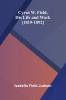 Cyrus W. Field His Life and Work [1819-1892]