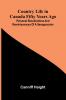 Country Life in Canada Fifty Years Ago; Personal recollections and reminiscences of a sexagenarian