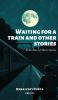 Waiting For a Train and Other Stories
