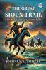 The Great Sioux Trail A Story Of Mountain And Plain