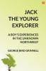 Jack The Young Explorer A Boy’s Experiences In The Unknown Northwest