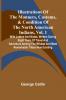 Illustrations Of The Manners Customs & Condition Of The North American Indians Vol. 1; With Letters And Notes Written During Eight Years Of Travel And Adventure Among The Wildest And Most Remarkable Tribes Now Existing