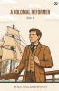 A Colonial Reformer Vol. I