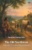 The Old Northwest A Chronicle Of The Ohio Valley And Beyond