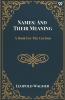 Names: And Their Meaning A Book For The Curious