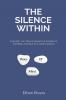 The Silence Within   Explore the transformative power of internal silence in a noisy world
