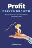 Profit-Driven Growth   How to Scale Your Business Without Investors or Debt