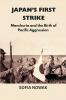Japan’s First Strike: Manchuria and the Birth of Pacific Aggression