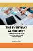 The Everyday Alchemist Turning Routine into Growth Calm and Connection