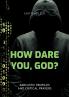 How Dare You God?