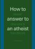 How to answer to an atheist
