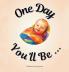 One Day You'll Be ...