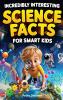 Incredibly Interesting Science Facts For Smart Kids