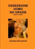 OSSESSIONE UOMO NO GRAZIE MEGLIO SENZA