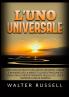 L'UNO Universale - Una scienza esatta dell'unico universo visibile e invisibile della Mente e la registrazione di ogni idea di Mente pensante nella luce che è materia e anche energia