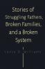 Stories of Struggling Fathers Broken Families and a Broken System