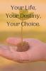 Your Life Your Destiny Your Choice