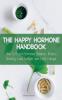 The Happy Hormone Handbook How to Reach Hormone Balance Reduce Anxiety Lose Weight and Fight Fatigue