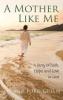 A Mother Like Me - A Story of Faith Hope and Love in Loss
