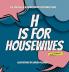 H IS FOR HOUSEWIVES