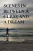 SCENES IN BETWEEN A CURSE AND A DREAM