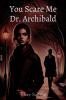 You Scare Me Dr. Archibald