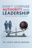 DON'T CONFUSE AUTHORITY WITH LEADERSHIP