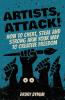 Artists Attack! How to Cheat Steal and Strong Arm Your Way To Creative Freedom