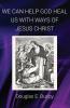 WE CAN HELP GOD HEAL US WITH WAYS OF JESUS CHRIST