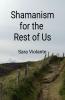 Shamanism for the Rest of Us