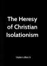 The Heresy of Christian Isolationism!