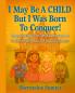 I May Be A CHILD But I Was Born To CONQUER!