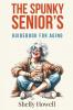 The Spunky Senior's Guidebook for Aging
