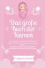 Das große Buch der Namen Ihr praktischer Leitfaden für die Wahl des perfekten Namens für Ihr Mädchen oder Ihren Jungen. Hunderte von Namen mit unglaublichen Bedeutungen Ursprüngen und Kuriositäten!