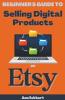Beginner's Guide To Selling Digital Products On Etsy