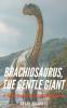 Brachiosaurus the Gentle Giant