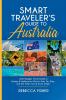 Smart Traveler's Guide to Australia  2023 Budget Travel Guide to Sydney & Melbourne What to See Do Stay and Eat When You're Down Under