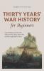 Thirty Years' War History for Beginners Circumstances Course and Effects of the Thirty Years' War and the Long Road to Peace