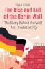 The Rise and Fall of the Berlin Wall