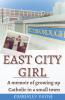 East City Girl - A memoir of growing up Catholic in a small town