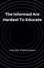 The Informed Are Hardest To Educate