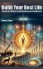Build Your Best Life - A Hands-On Guide to Transformation and Self-Mastery