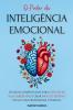 O Poder da Inteligência Emocional: Técnicas Comprovadas Para Fortalecer Suas Habilidades e Criar Impacto Positivo em Sua Vida Profissional e Pessoal
