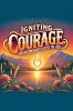 Igniting Courage Fueling Your Heart To Serve The Lord