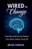 Wired To Change How Neuroplasticity Shapes Your Brain Habits And Life