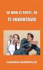 Se non ci fosti io ti inventavo