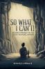 So What I Can't! The Guide to Winning in The Face of Fear Uncertainty and Doubt