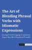 The Art of Blending Phrasal Verbs with Idiomatic Expressions