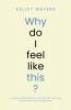 Why Do I Feel Like This?