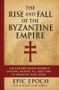 The Rise and Fall of the Byzantine Empire